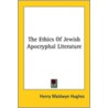 The Ethics Of Jewish Apocryphal Literatu door Onbekend