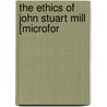 The Ethics Of John Stuart Mill [Microfor door John Stuart Mill