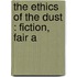 The Ethics Of The Dust : Fiction, Fair A