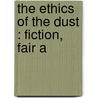 The Ethics Of The Dust : Fiction, Fair A door Lld John Ruskin