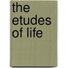 The Etudes Of Life by Unknown