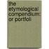 The Etymological Compendium: Or Portfoli