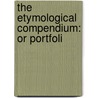 The Etymological Compendium: Or Portfoli door William Pulleyn