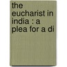 The Eucharist In India : A Plea For A Di by Jack Copley Winslow