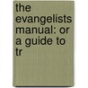 The Evangelists Manual: Or A Guide To Tr by Unknown