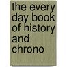 The Every Day Book Of History And Chrono door Onbekend