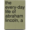The Every-Day Life Of Abraham Lincoln, A door Francis Fisher Browne