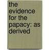The Evidence For The Papacy: As Derived door Onbekend