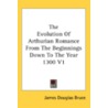 The Evolution Of Arthurian Romance From door James Douglas Bruce