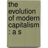 The Evolution Of Modern Capitalism : A S door J. A. 1858-1940 Hobson