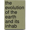 The Evolution Of The Earth And Its Inhab door Richard Swann Lull