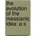 The Evolution Of The Messianic Idea: A S