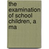 The Examination Of School Children, A Ma door William Henry Pyle