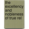 The Excellency And Nobleness Of True Rel by John Smith