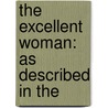 The Excellent Woman: As Described In The by Unknown