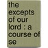 The Excepts Of Our Lord : A Course Of Se