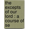 The Excepts Of Our Lord : A Course Of Se door Frank Louis Norton