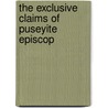 The Exclusive Claims Of Puseyite Episcop door John Brown