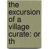 The Excursion Of A Village Curate: Or Th door Onbekend