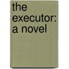 The Executor: A Novel door Onbekend