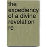 The Expediency Of A Divine Revelation Re by Unknown