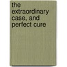 The Extraordinary Case, And Perfect Cure door Mons. L'Abbï¿½ Mann