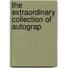 The Extraordinary Collection Of Autograp door Stan V. Henkels