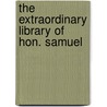 The Extraordinary Library Of Hon. Samuel door Samuel W 1843 Pennypacker