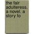 The Fair Adulteress. A Novel. A Story Fo