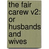 The Fair Carew V2: Or Husbands And Wives door Onbekend