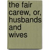 The Fair Carew, Or, Husbands And Wives by Richard Carew