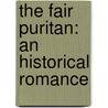 The Fair Puritan: An Historical Romance by Unknown