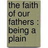 The Faith Of Our Fathers : Being A Plain door James Gibbons