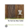 The Faith That Makes Faithful by William Channing Gannett