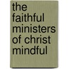 The Faithful Ministers Of Christ Mindful by Benjamin Colman