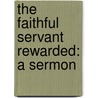 The Faithful Servant Rewarded: A Sermon by Unknown