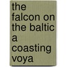 The Falcon On The Baltic A Coasting Voya door Onbekend