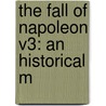 The Fall Of Napoleon V3: An Historical M by Unknown