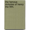 The Famous Victories Of Henry The Fifth. door Onbekend
