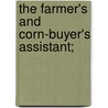 The Farmer's And Corn-Buyer's Assistant; by Unknown