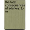 The Fatal Consequences Of Adultery, To M door Thomas Pollen