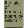 The Fate Of Bertha: A Poem. By William L door Onbekend