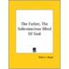 The Father, The Subconscious Mind Of God door Elwin L. House
