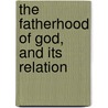 The Fatherhood Of God, And Its Relation door Onbekend