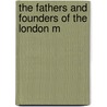 The Fathers And Founders Of The London M by John Morison