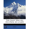 The Fault Was All His Own, By A Lady by Unknown