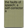 The Faults Of Speech; A Self-Corrector A door Alexander Melville Bell