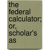 The Federal Calculator; Or, Scholar's As door Thomas Tucker Smiley