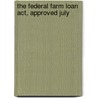 The Federal Farm Loan Act, Approved July by William Walker Flannagan