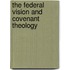 The Federal Vision And Covenant Theology